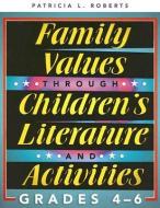Family Values through Children's Literature and Activities, Grades 4 - 6 di Patricia L. Roberts edito da Scarecrow Press