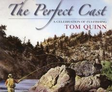 The Perfect Cast: A Celebration of Fly-Fishing di Tom Quinn edito da STACKPOLE CO