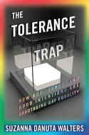 The Tolerance Trap di Suzanna Danuta Walters edito da New York University Press