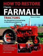 How To Restore Classic Farmall Tractors di T. E. Gaines edito da Voyageur Press Inc