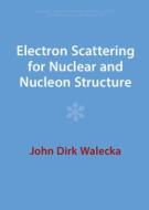 Electron Scattering for Nuclear and Nucleon Structure di John Dirk Walecka edito da CAMBRIDGE