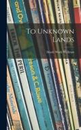 To Unknown Lands di Manly Wade Wellman edito da LIGHTNING SOURCE INC