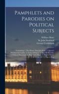 Pamphlets and Parodies on Political Subjects: Containing 1. The House That Jack Built. 2. Queen's Matrimonial Ladder. 3. Form of Prayer. 4. Non mi Ric di William Hone, George Cruikshank, John Stoddard edito da LEGARE STREET PR