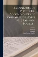 Les Ennéades De Plotin, Tr., Accompagnées De Sommaires, De Notes [&c.] Par M.-N. Bouillet di Plotinus, Marie Nicolas Bouillet, Porphyry edito da LEGARE STREET PR