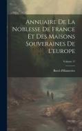 Annuaire De La Noblesse De France Et Des Maisons Souveraines De L'europe; Volume 17 di Borel D'Hauterive edito da LEGARE STREET PR