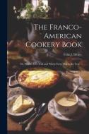 The Franco-American Cookery Book; or, How to Live Well and Wisely Every day in the Year .. edito da LEGARE STREET PR