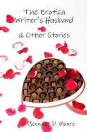 The Erotica Writer's Husband & Other Stories di Jennifer D. Munro edito da Lulu.com