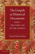 The Gospels as Historical Documents, Part 1, the Early Use of the Gospels di Vincent Henry Stanton edito da Cambridge University Press