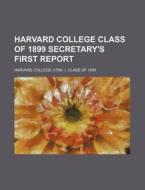 Harvard College Class of 1899 Secretary's First Report di Harvard College Class Of edito da Rarebooksclub.com
