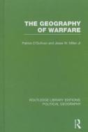 The Geography Of Warfare di Patrick O'Sullivan edito da Taylor & Francis Ltd
