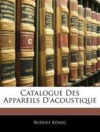 Catalogue Des Appareils D'acoustique di Rudolf König edito da Nabu Press