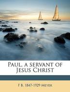 Paul, A Servant Of Jesus Christ di Frederick Brotherton Meyer, F. B. Meyer edito da Nabu Press