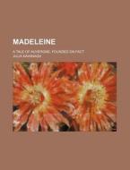 Madeleine; A Tale Of Auvergne, Founded O di Julia Kavanagh edito da Rarebooksclub.com