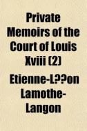 Private Memoirs Of The Court Of Louis Xv di Etie Lamothe-langon edito da General Books