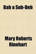 Bab A Sub-deb di Mary Roberts Rinehart edito da General Books Llc