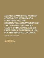 American Patriotism Farther Confronted W di John William Fletcher edito da Rarebooksclub.com