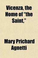 Vicenza, The Home Of "the Saint," di Mary Prichard Agnetti edito da General Books Llc