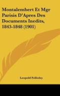 Montalembert Et Mgr Parisis D'Apres Des Documents Inedits, 1843-1848 (1901) di Leopold Follioley edito da Kessinger Publishing