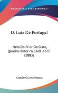 D. Luiz de Portugal: Neto Do Prior Do Crato, Quadro Historico, 1601-1660 (1883) di Camilo Castelo Branco edito da Kessinger Publishing