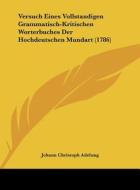 Versuch Eines Vollstandigen Grammatisch-Kritischen Worterbuches Der Hochdeutschen Mundart (1786) di Johann Christoph Adelung edito da Kessinger Publishing
