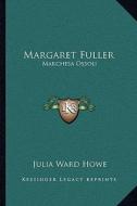 Margaret Fuller: Marchesa Ossoli di Julia Ward Howe edito da Kessinger Publishing