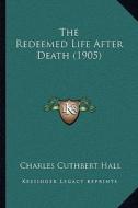 The Redeemed Life After Death (1905) di Charles Cuthbert Hall edito da Kessinger Publishing