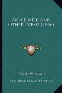 Annie Weir and Other Poems (1866) di David Wingate edito da Kessinger Publishing