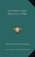 Instinct and Health (1908) di Woods Hutchinson edito da Kessinger Publishing