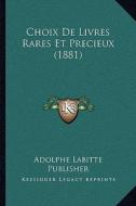 Choix de Livres Rares Et Precieux (1881) di Adolphe Labitte Publisher edito da Kessinger Publishing