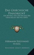 Das Griechische Pfandrecht: Ein Beitrag Zur Geschichte Des Griechiscen Rechts (1895) di Hermann Ferdinand Hitzig edito da Kessinger Publishing