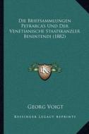 Die Briefsammlungen Petrarca's Und Der Venetianische Staatskanzler Benintendi (1882) di Georg Voigt edito da Kessinger Publishing
