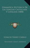 Gramatica Historica de Las Lenguas Castellana y Catalana (1884) di Ignacio Farre y. Carrio edito da Kessinger Publishing