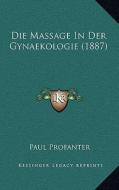 Die Massage in Der Gynaekologie (1887) di Paul Profanter edito da Kessinger Publishing