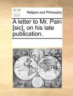 A Letter To Mr. Pain [sic], On His Late Publication. di Multiple Contributors edito da Gale Ecco, Print Editions