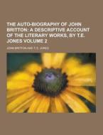 The Auto-biography Of John Britton Volume 2 di John Britton edito da Theclassics.us