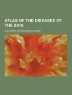 Atlas Of The Diseases Of The Skin di Alexander John Balmanno Squire edito da Theclassics.us