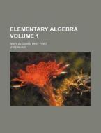 Elementary Algebra Volume 1; Ray's Algebra. Part First di Joseph Ray edito da Rarebooksclub.com