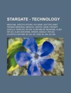 Stargate - Technology: Medicine, Specifi di Source Wikia edito da Books LLC, Wiki Series