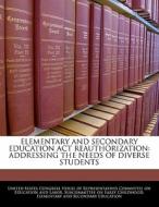 Elementary And Secondary Education Act Reauthorization: Addressing The Needs Of Diverse Students edito da Bibliogov