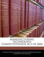 Manufacturing Technology Competitiveness Act Of 2004 edito da Bibliogov