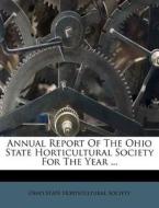 Annual Report Of The Ohio State Horticultural Society For The Year ... edito da Nabu Press