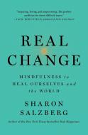 Real Change: Mindfulness to Heal Ourselves and the World di Sharon Salzberg edito da FLATIRON BOOKS