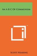 An A B C of Communism di Scott Nearing edito da Literary Licensing, LLC