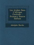 Les Arabes Dans L'Afrique Centrale di Adolphe Burdo edito da Nabu Press
