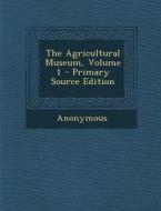 The Agricultural Museum, Volume 1 di Anonymous edito da Nabu Press