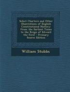 Select Charters and Other Illustrations of English Constitutional History: From the Earliest Times to the Reign of Edward the First di William Stubbs edito da Nabu Press