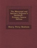 The Municipal and Sanitary Engineer's Handbook di Henry Percy Boulnois edito da Nabu Press
