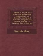 Coelebs in Search of a Wife; Comprehending Observations on Domestic Habits and Manners, Religion and Morals Volume 1 di Hannah More edito da Nabu Press
