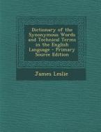 Dictionary of the Synonymous Words and Technical Terms in the English Language di James Leslie edito da Nabu Press