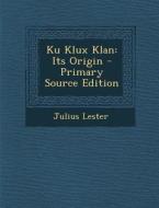Ku Klux Klan: Its Origin - Primary Source Edition di Julius Lester edito da Nabu Press